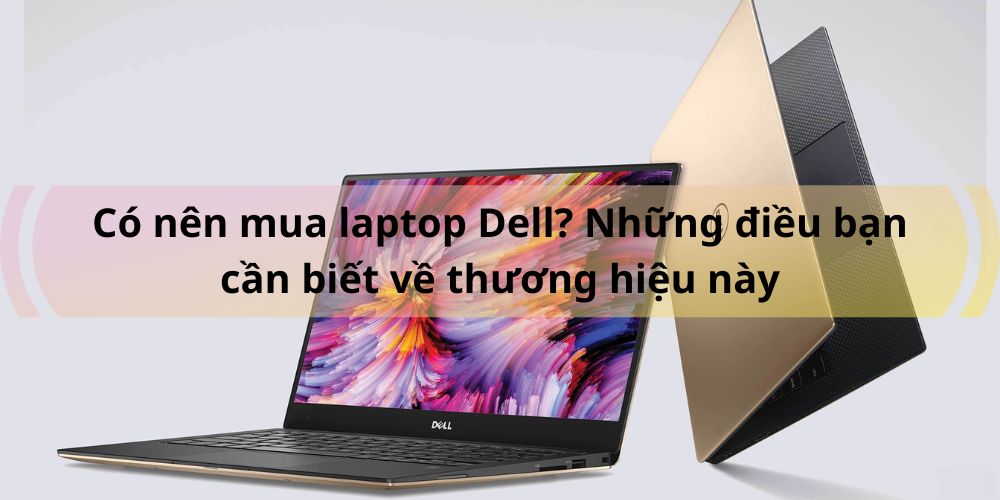 Có nên mua laptop Dell? Những điều bạn cần biết về thương hiệu này - Gia Lai Tech