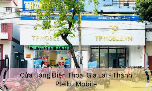 Cửa Hàng Điện Thoại Gia Lai - Thành Pleiku Mobile