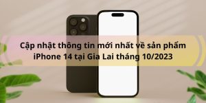 Cập nhật thông tin mới nhất về sản phẩm iPhone 14 tại Gia Lai tháng 10/2023 - Gia Lai Tech